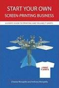 Start Your Own Screen-Printing Business: A User's Guide to Printing and Selling T-Shirts Mongiello Charese, Mongiello Joan