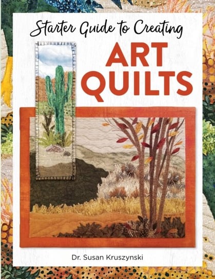 Starter Guide to Creating Art Quilts Susan Kruszynski