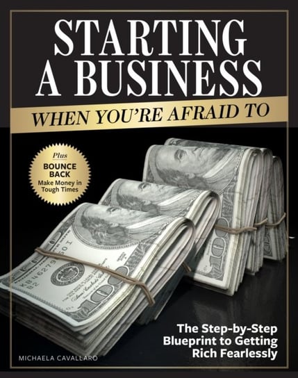 Starting A Business When Youre Afraid To: The Step-by-Step Blueprint to Getting Rich Fearlessly Michaela Cavallaro