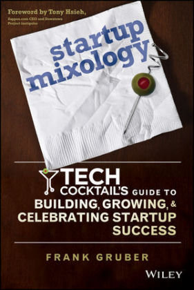 Startup Mixology: Tech Cocktail's Guide to Building, Growing, and Celebrating Startup Success Gruber Frank