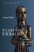 Starving Ukraine: The Holodomor and Canada's Response Cipko Serge