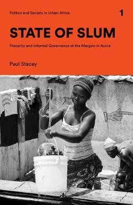 State of Slum: Precarity and Informal Governance at the Margins in Accra Paul Stacey