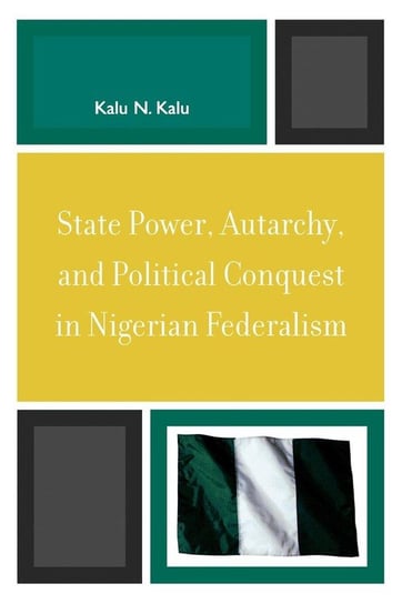 State Power, Autarchy, and Political Conquest in Nigerian Federalism Kalu Kalu N.