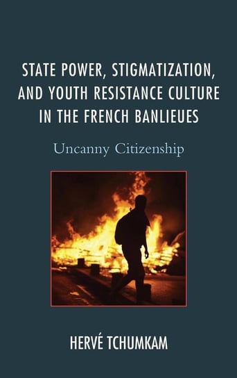State Power, Stigmatization, and Youth Resistance Culture in the French Banlieues Anderson Tchumkam Hervé