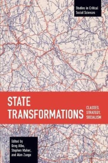 State Transformations: Classes, Strategy, Socialism Greg Albo