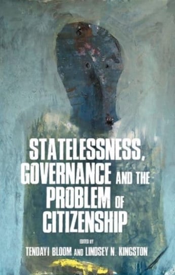 Statelessness, Governance, and the Problem of Citizenship Tendayi Bloom