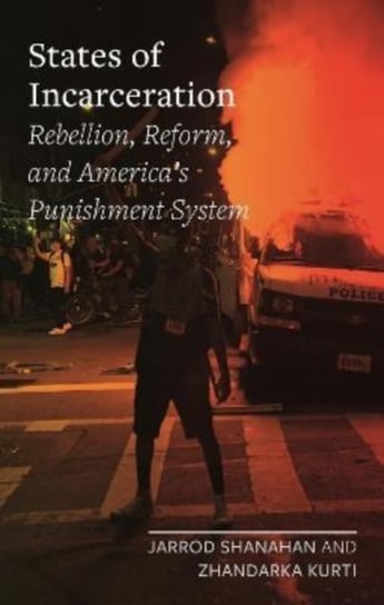 States of Incarceration: Rebellion, Reform, and America's Punishment System Jarrod Shanahan