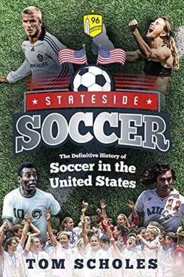 Stateside Soccer: A Definitive History of Soccer in the United States of America Tom Scholes