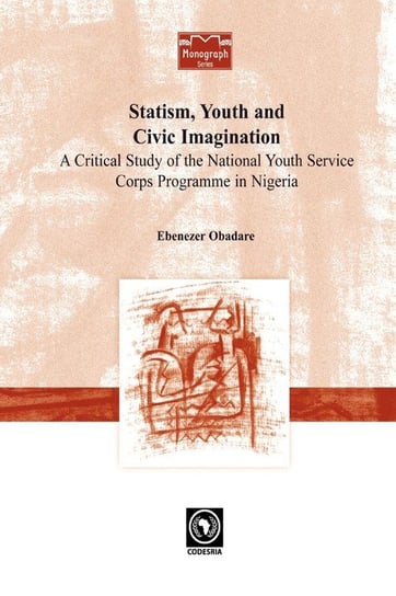Statism, Youth and Civic Imagination. A Critical Study of the National Youth Service Corps Programme in Nigeria Obadare Ebenezer