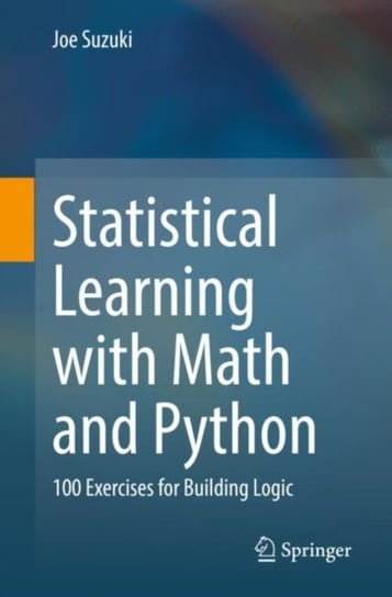 Statistical Learning with Math and Python: 100 Exercises for Building Logic Joe Suzuki