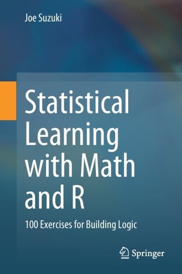 Statistical Learning with Math and R: 100 Exercises for Building Logic Joe Suzuki
