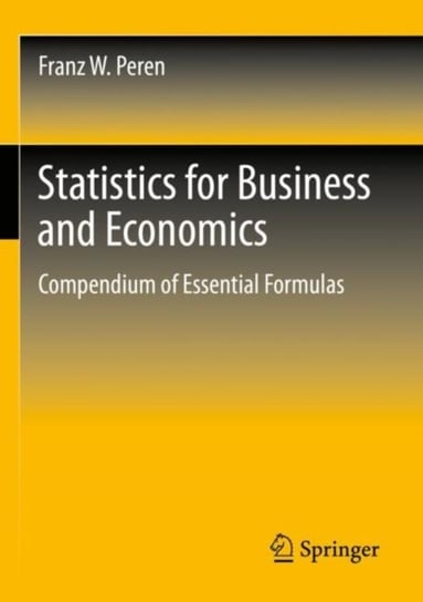 Statistics for Business and Economics: Compendium of Essential Formulas Franz W. Peren
