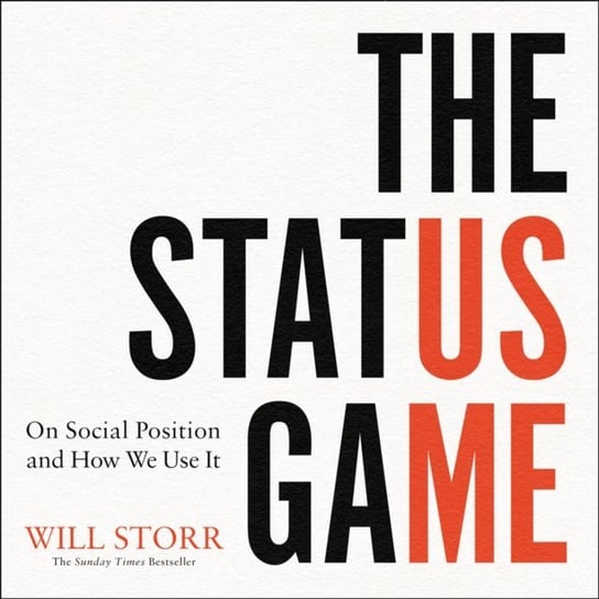 Status Game: On Social Position and How We Use It Storr Will
