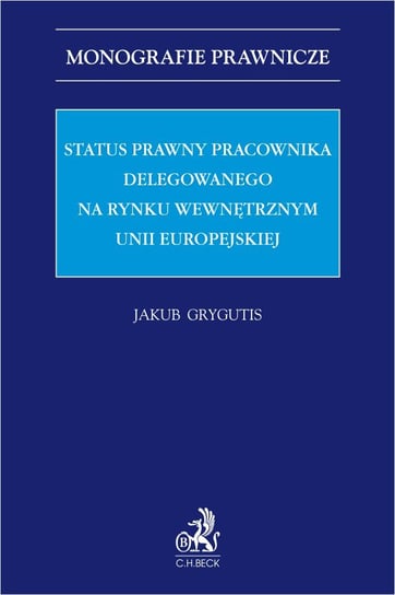 Status prawny pracownika delegowanego na rynku wewnętrznym Unii Europejskiej Grygutis Jakub