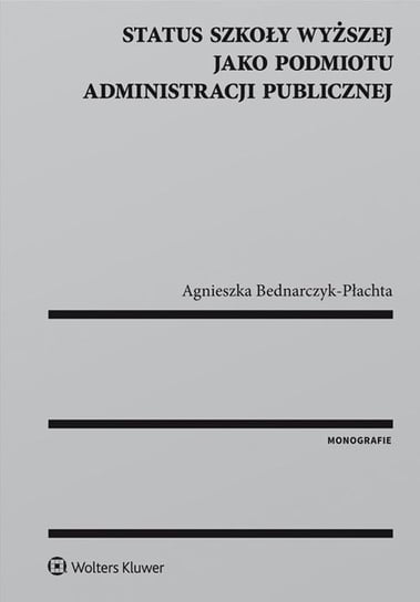 Status szkoły wyższej jako podmiotu administracji publicznej Bednarczyk-Płachta Agnieszka