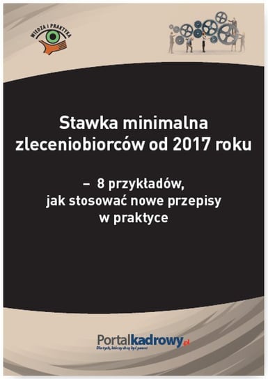 Stawka minimalna zleceniobiorców od 2017 roku – 8 przykładów, jak stosować nowe przepisy w praktyce Wrońska-Zblewska Katarzyna