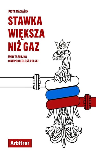 Stawka większa niż gaz. Ukryta wojna o niepodległość Polski Maciążek Piotr