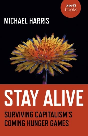 Stay Alive - Surviving Capitalisms Coming Hunger Games Harris Michael