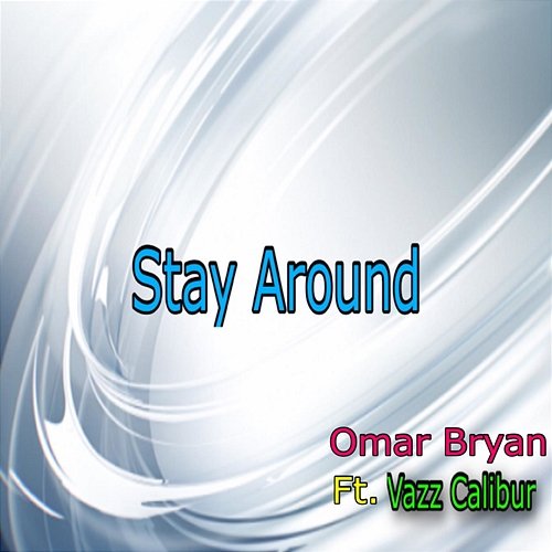 Stay Around Omar Bryan feat. Vazz Calibur