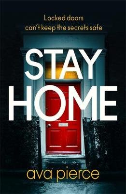 Stay Home: The gripping lockdown thriller about staying alert and staying alive Ava Pierce
