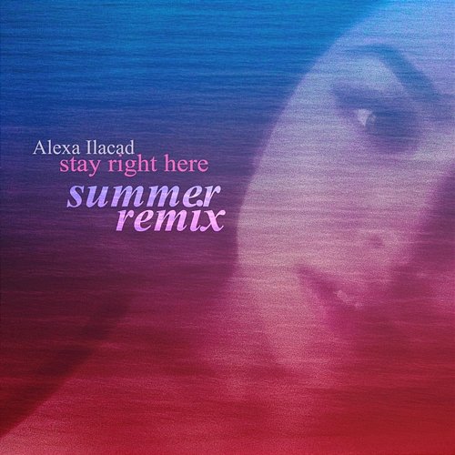 Stay Right Here - Summer Remix Alexa Ilacad