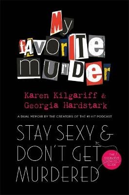 Stay Sexy and Don't Get Murdered: The Definitive How-To Guide From the My Favorite Murder Podcast Hardstark Georgia