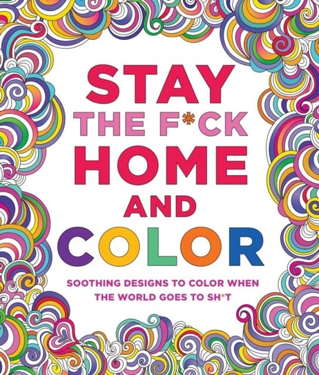 Stay the F*ck Home and Color: Soothing Designs to Color When the World Goes to Sh*t Peterson Caitlin