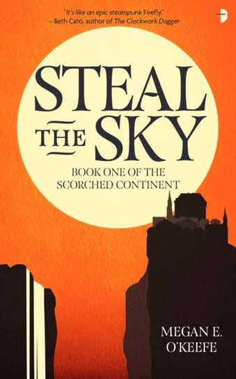 Steal The Sky: A Scorched Continent Novel Megan E. O'Keefe
