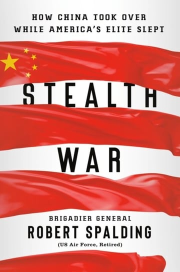 Stealth War: How China Took Over While Americas Elite Slept Spalding Robert