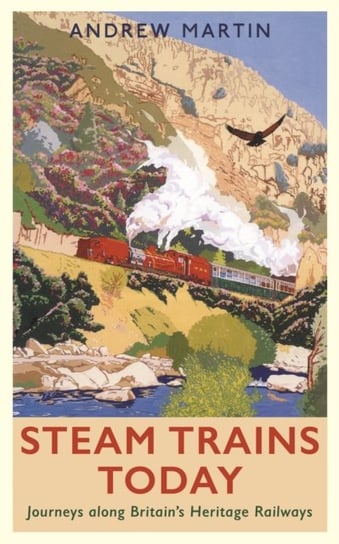 Steam Trains Today: Journeys Along Britains Heritage Railways Martin Andrew