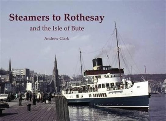 Steamers to Rothesay and the Isle of Bute Clark Andrew