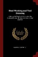 Steel Working and Tool Dressing: A Manual of Practical Information for Blacksmiths and All Other Workers in Steel and Iron Warren S. Casterlin
