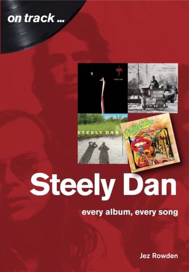 Steely Dan: The Music of Walter Becker & Donald Fagen: Every Album, Every Song Jez Rowden