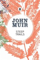 Steep Trails: A Collection of Wilderness Essays and Tales John Muir