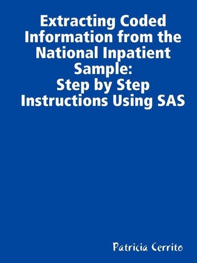 Step by Step Instructions to Extract Coded Information from the National Inpatient Sample (NIS) Patricia Cerrito