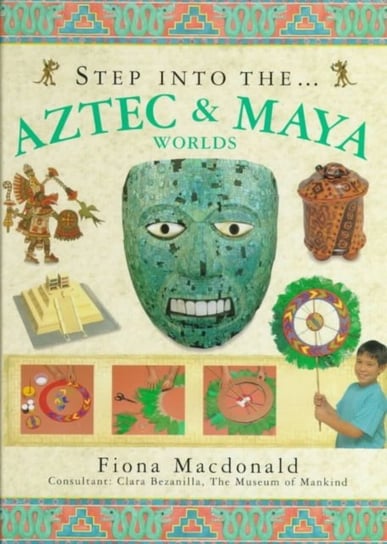 Step into the Aztec and Maya World Macdonald Fiona
