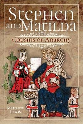 Stephen and Matilda's Civil War: Cousins of Anarchy Matthew Lewis