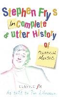 Stephen Fry's Incomplete and Utter History of Classical Music Fry Stephen, Lihoreau Tim