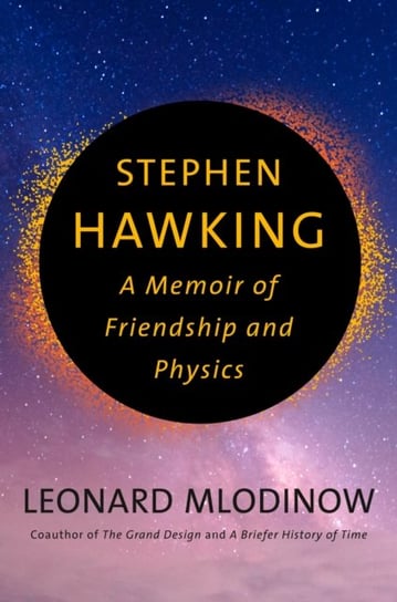 Stephen Hawking: A Memoir of Friendship and Physics Leonard Mlodinow