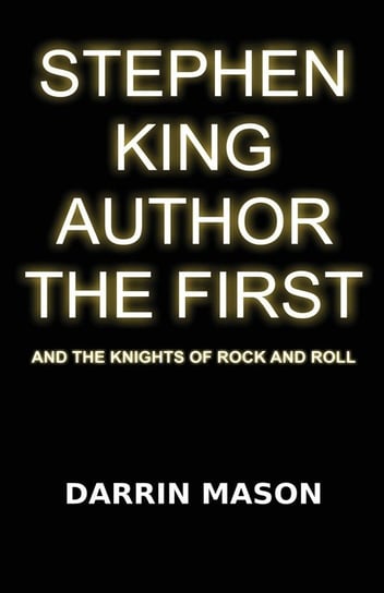 Stephen King Author the First and the Knights of Rock and Roll Mason Darrin