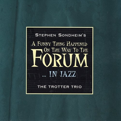 Stephen Sondheim's A Funny Thing Happened On The Way To The Forum… In Jazz The Trotter Trio, Stephen Sondheim