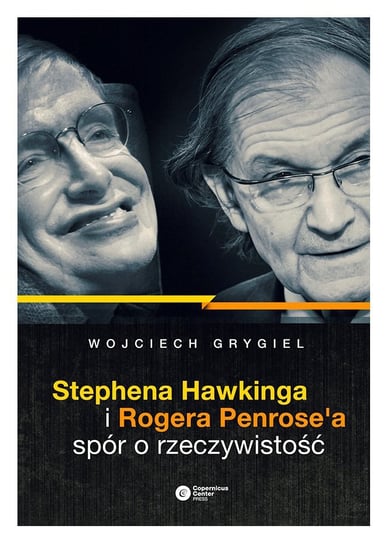 Stephena Hawkinga i Rogera Penrose'a spór o rzeczywistość Grygiel Wojciech
