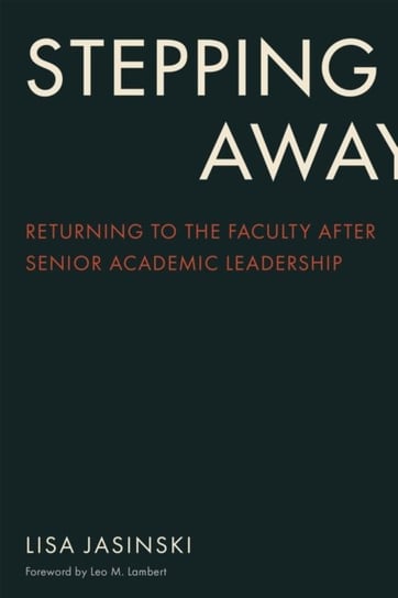 Stepping Away: Returning to the Faculty After Senior Academic Leadership Lisa Jasinski