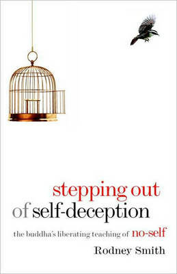 Stepping Out of Self-Deception: The Buddha's Liberating Teaching of No-Self Smith Rodney