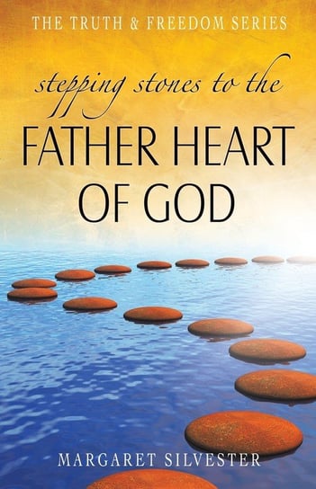 Stepping Stones to the Father Heart of God Silvester Margaret