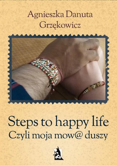 Steps to happy life. Czyli moja mowa duszy Grzękowicz Agnieszka Danuta