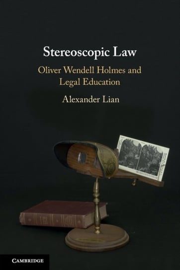 Stereoscopic Law Oliver Wendell Holmes and Legal Education Alexander Lian