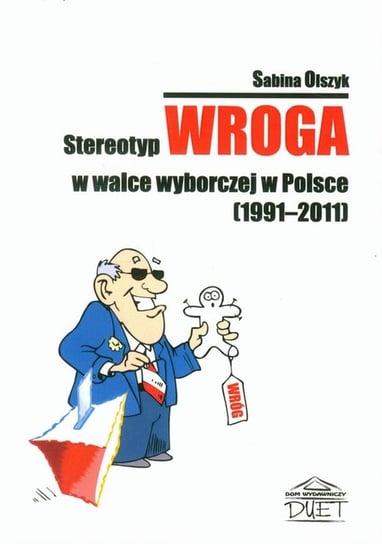 Stereotyp wroga w walce wyborczej w Polsce 1991-2011 Olszyk Sabina