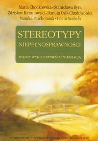 Stereotypy Niepełnosprawności Między Wykluczeniem a Integracją Chodkowska Maria, Byra Stanisława, Kazanowski Zdzisław