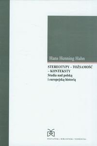 Stereotypy tożsamość konteksty studia nad polską i europejską historią Hahn Hans Henning
